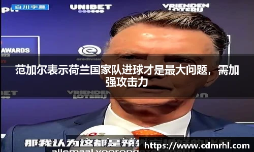范加尔表示荷兰国家队进球才是最大问题，需加强攻击力
