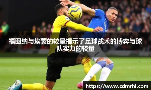 福图纳与埃蒙的较量揭示了足球战术的博弈与球队实力的较量