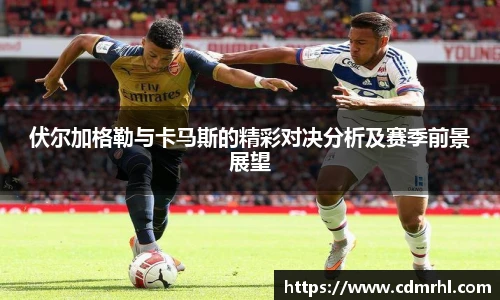 伏尔加格勒与卡马斯的精彩对决分析及赛季前景展望